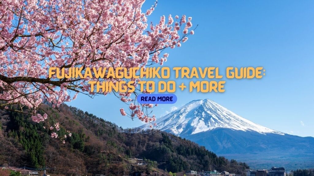 FUJIKAWAGUCHIKO TRAVEL GUIDE: Things to Do + More