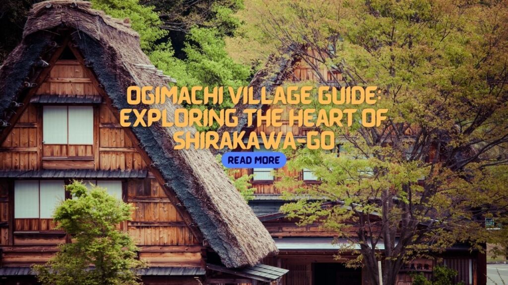 Ogimachi Village Guide Exploring the Heart of Shirakawa-go