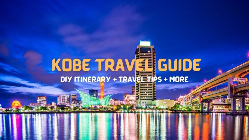 KOBE TRAVEL GUIDE: DIY Itinerary, Things to Do and More